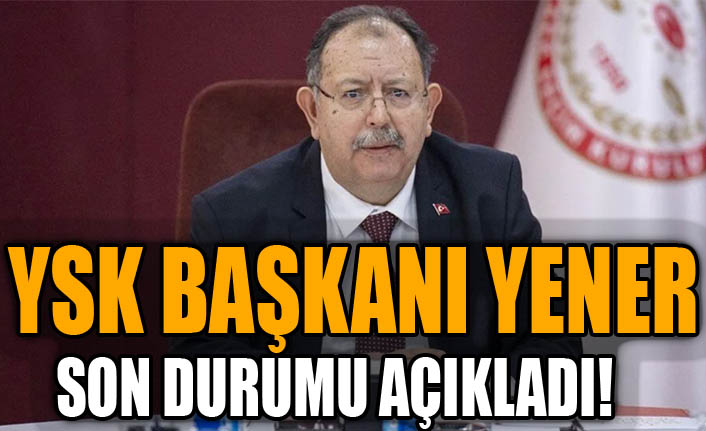 YSK Başkanı Yener son durumu açıkladı KANAL 46 Kahramanmaraş ın