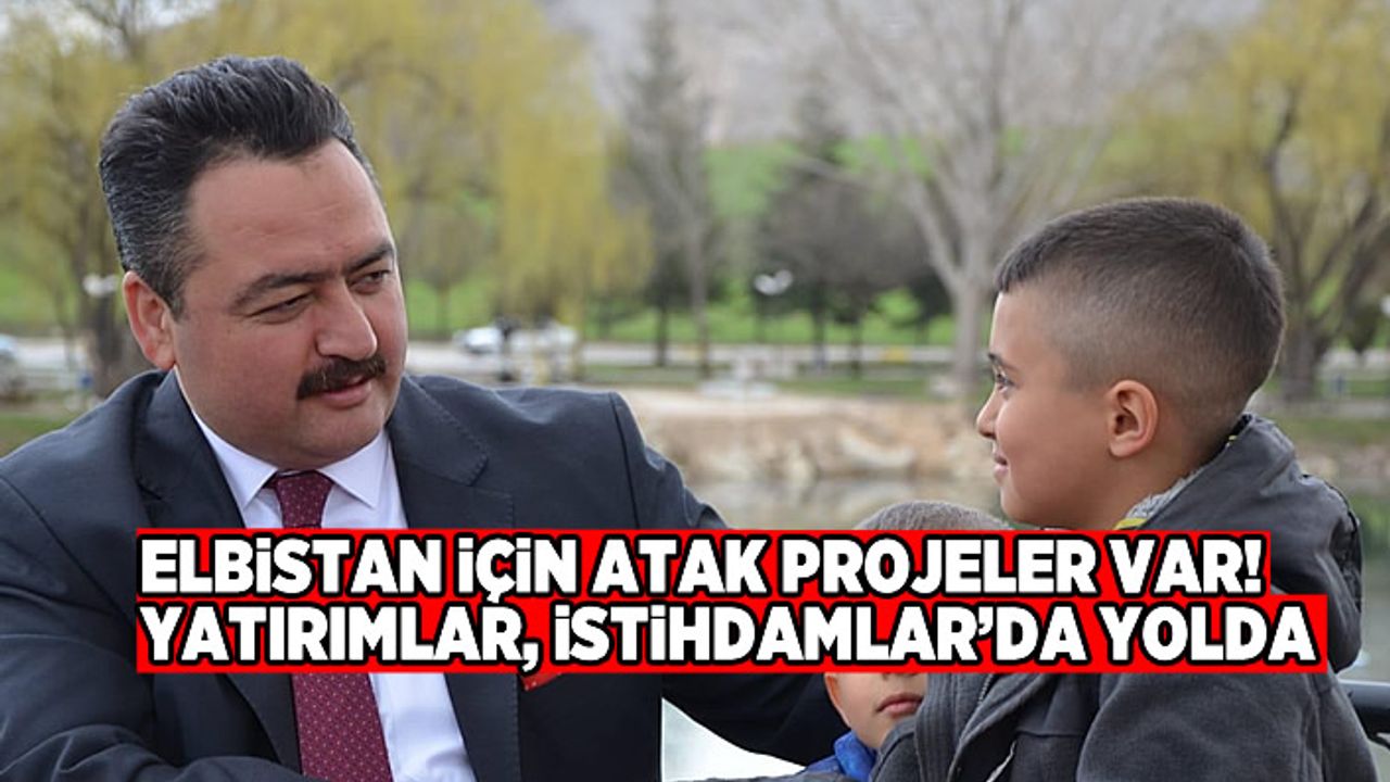 Gürbüz: "Elbistan için atak projelerimiz var"