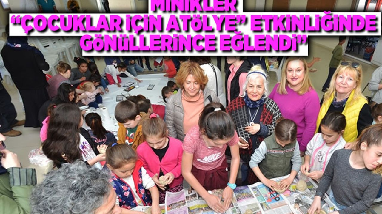Minikler"Çocuklar için atölye" etkinliğinde gönüllerince eğlendiler