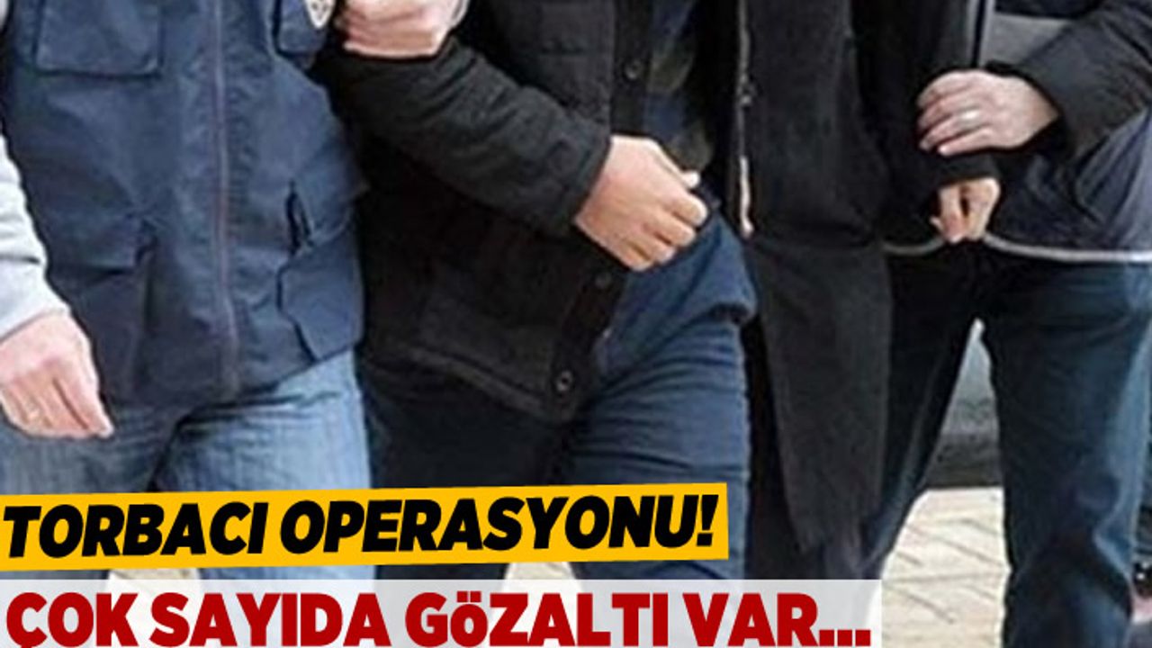 Torbacı operasyonu! Çok sayıda gözaltı var...