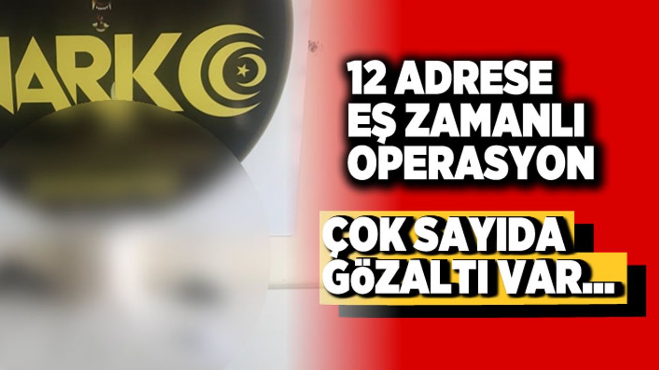 12 Adrese eş zamanlı uyuşturucu operasyon! Çok sayıda gözaltı var...