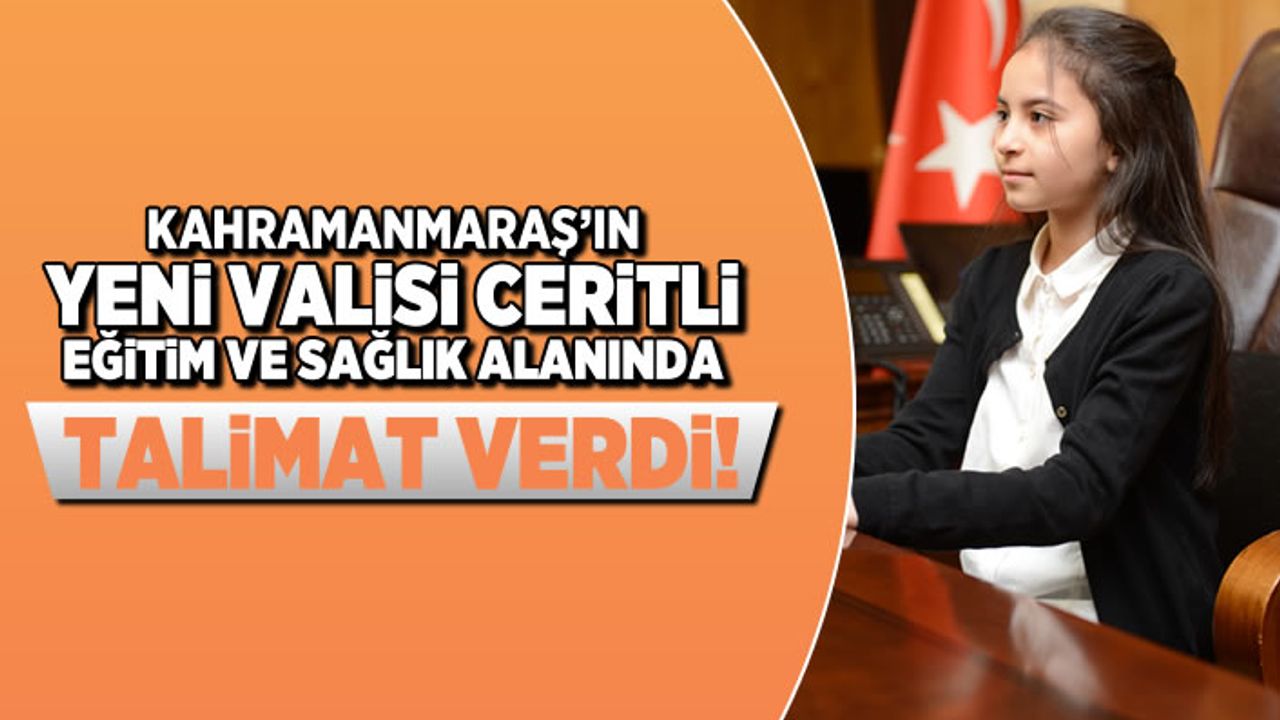 Kahramanmaraş'ın yeni Valisi Ceritli eğitim ve sağlık alanında talimat verdi!