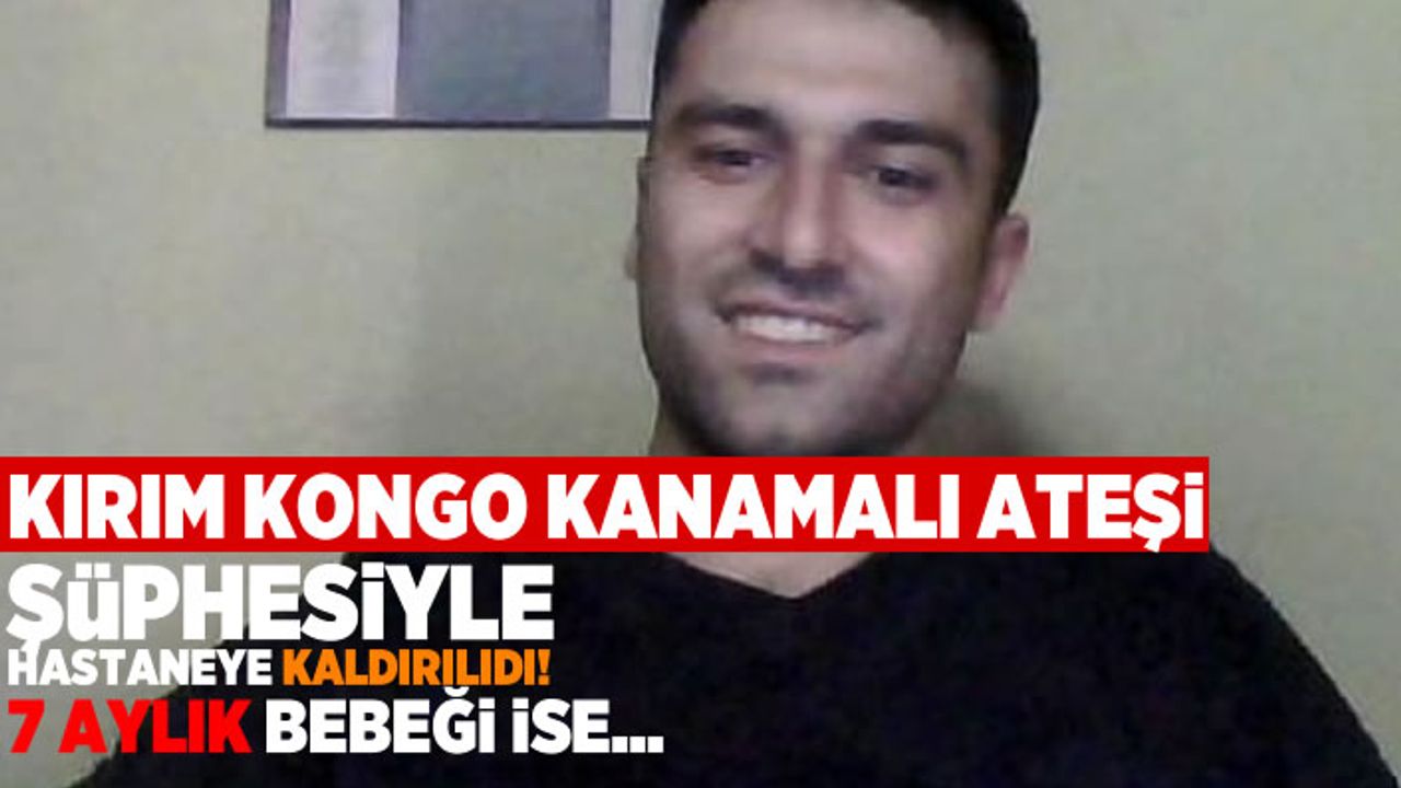 Kırım kongo kanamalı ateşi (KKKA) şüphesiyle hastaneye kaldırıldı! 7 Aylık bebek ise...