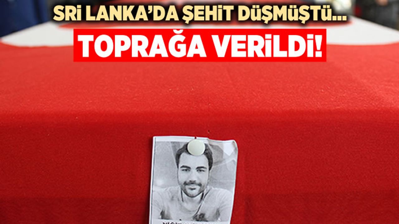 Sri Lanka'da şehit düşmüştü... Toprağa verildi!