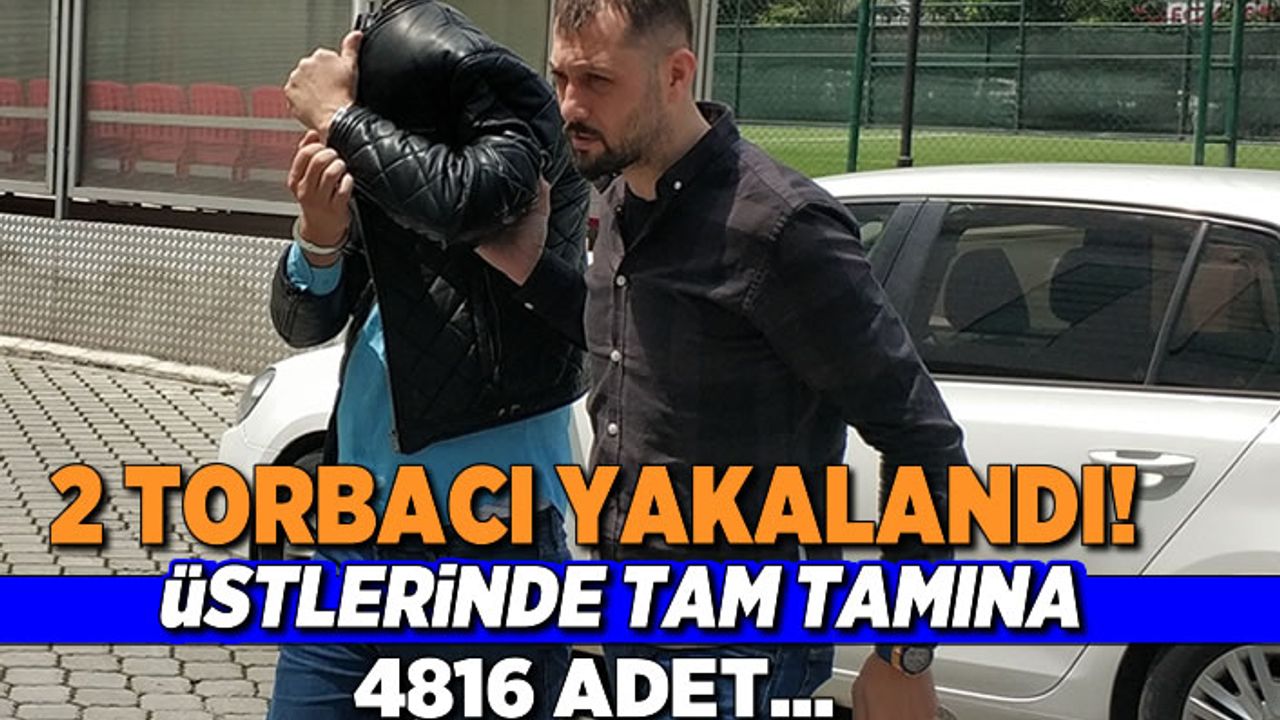 2 Torbacı yakalandı üstlerinde tamı tamına 4816 adet...