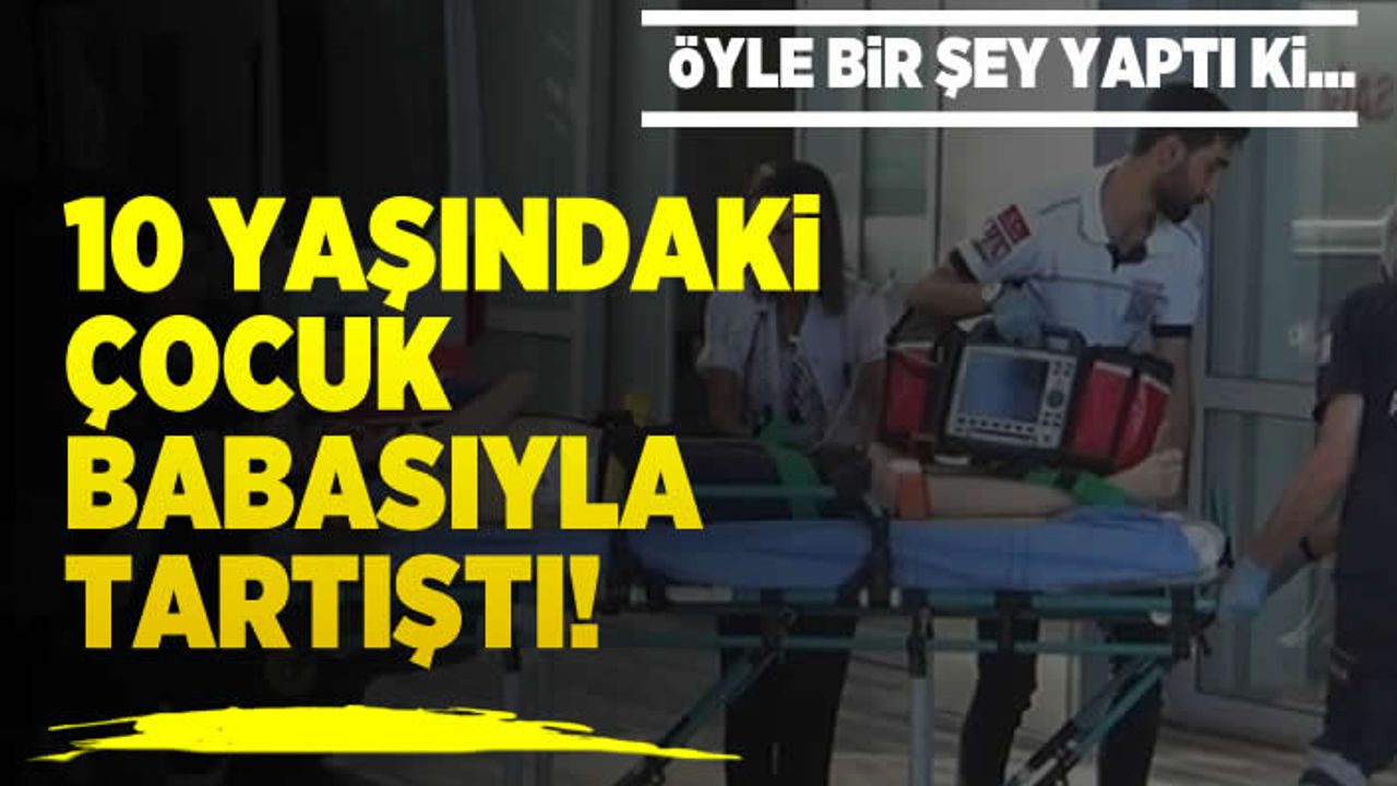10 yaşındaki çocuk babasıyla tartıştı! Öyle bir şey yaptı ki...