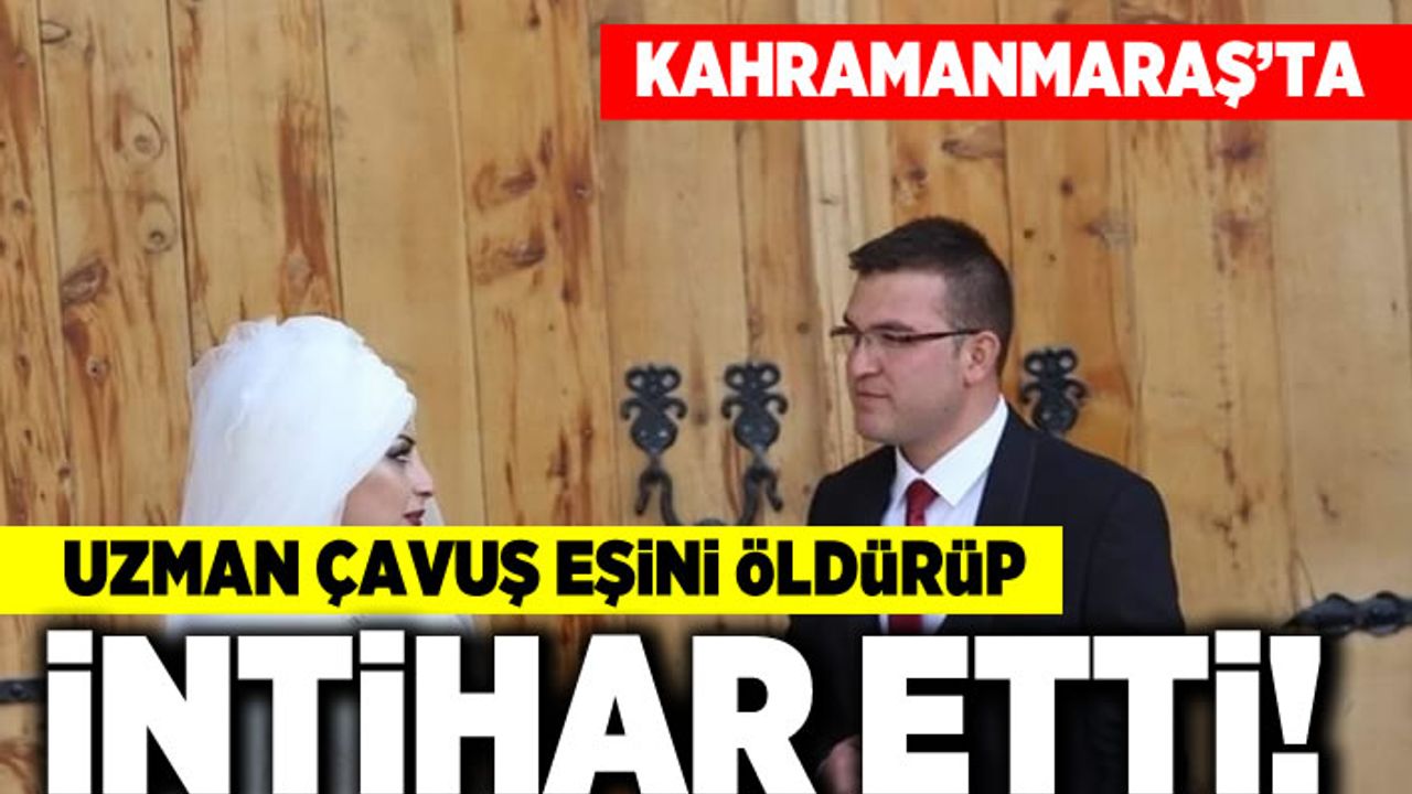 Kahramanmaraş'ta uzman çavuş eşini öldürüp intihar etti!