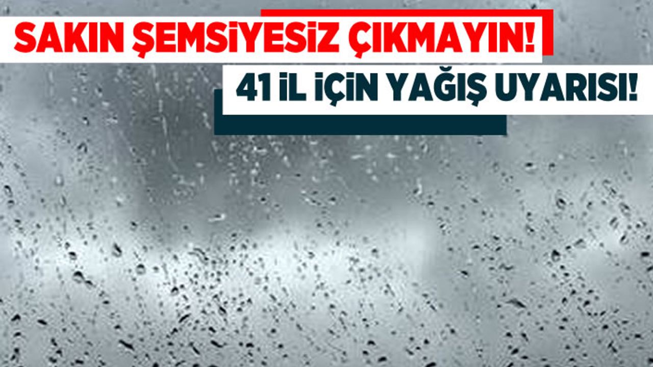 Sakın şemsiyesiz çıkmayın! 41 ii için yağış uyarısı! Kahramanmaraş'ta içinde mi?
