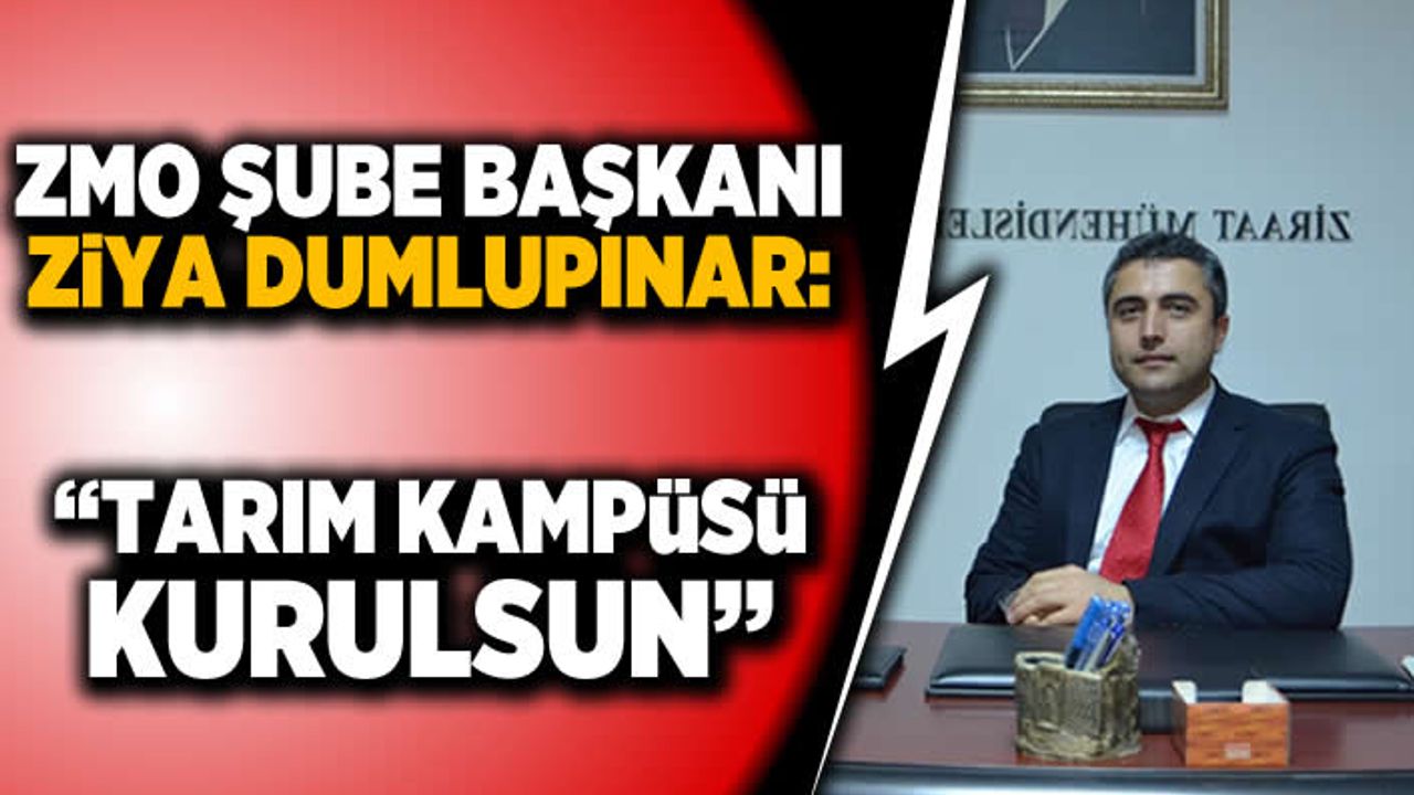 ZMO Şube Başkanı Ziya Dumlupınar: "Tarım kampüsü kurulsun"