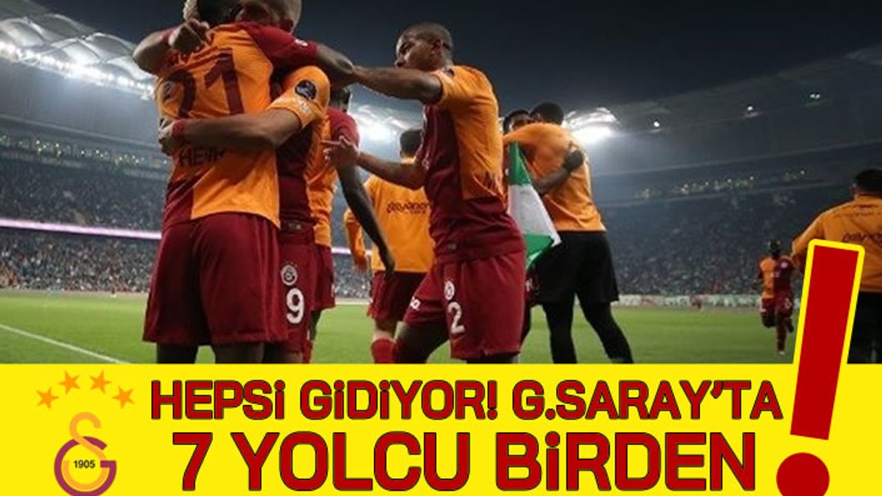 Hepsi gidiyor! G.saray'da 7 yolcu birden!