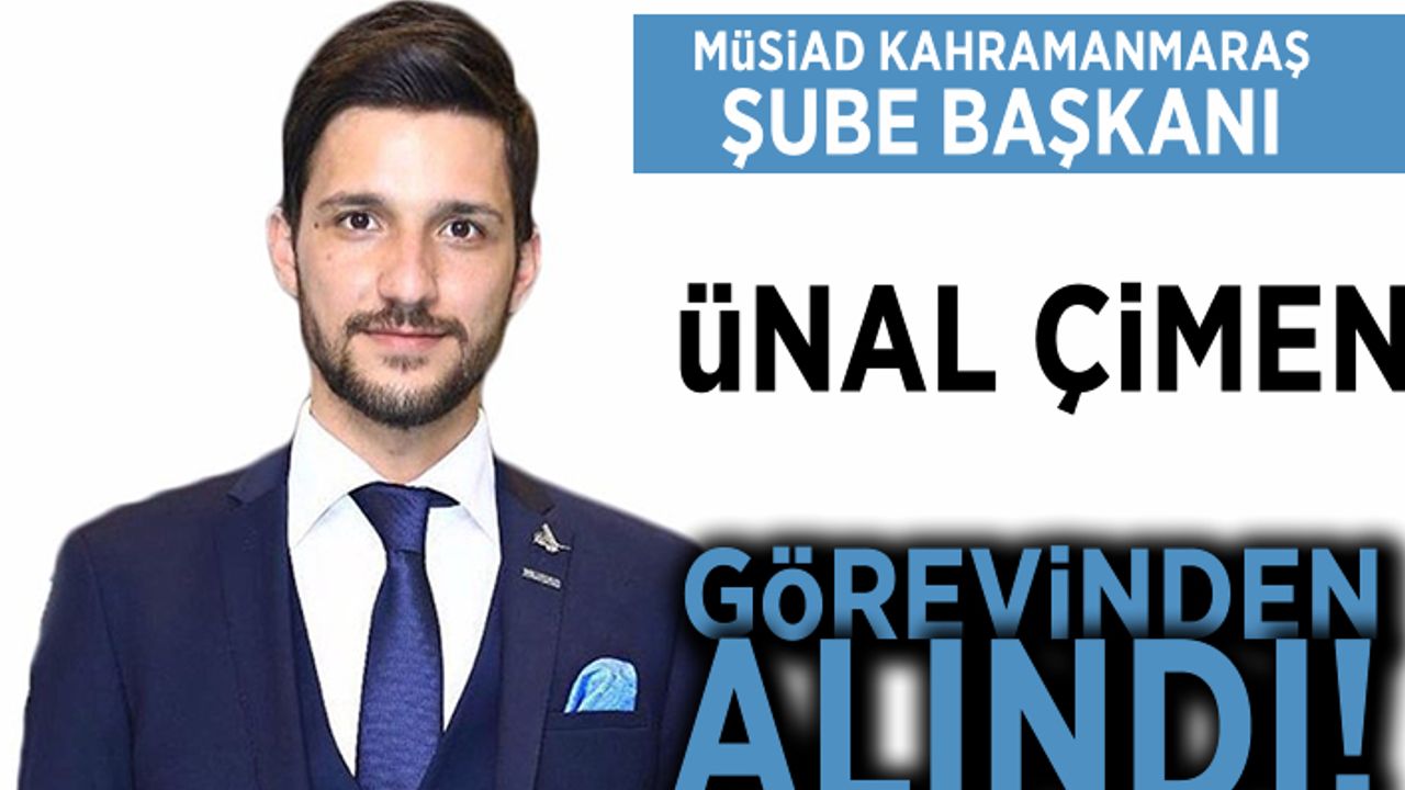 Kahramanmaraş Şube Başkanı Ünal Çimen görevinden alındı!