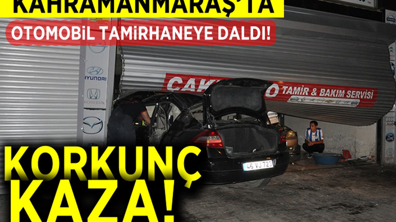 Kahramanmaraş'ta otomobil tamirhaneye daldı! Korkunç kaza 2 kişi...