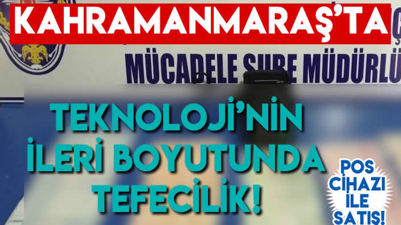 Kahramanmaraş'ta teknoloji'nin ileri boyutunda tefecilik! Pos cihazı ile satış!
