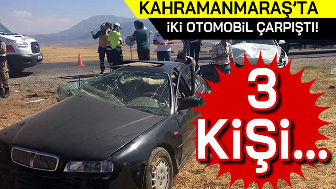Kahramanmaraş'ta iki otomobil çarpıştı! 3 kişi...