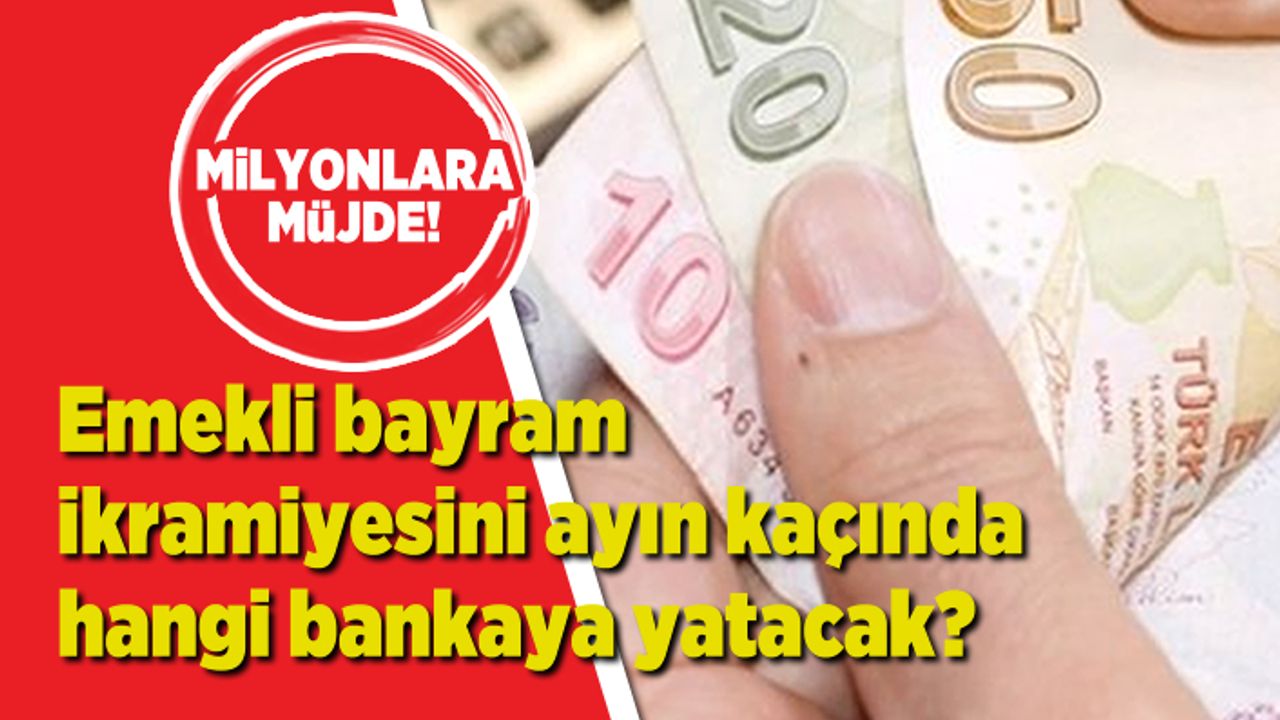 Milyonlara müjde! Emekli bayram ikramiyesini ayın kaçında hangi bankaya yatacak?