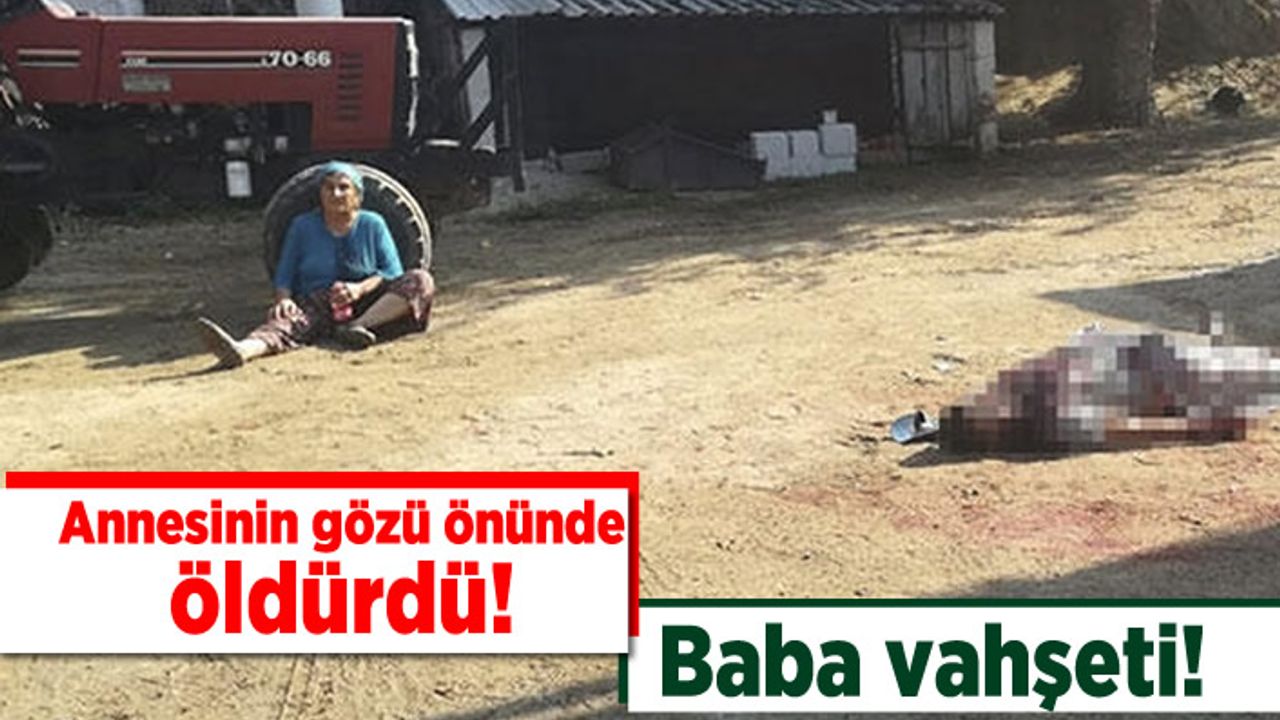 Annesinin gözü önünde öldürdü! Baba vahşeti!
