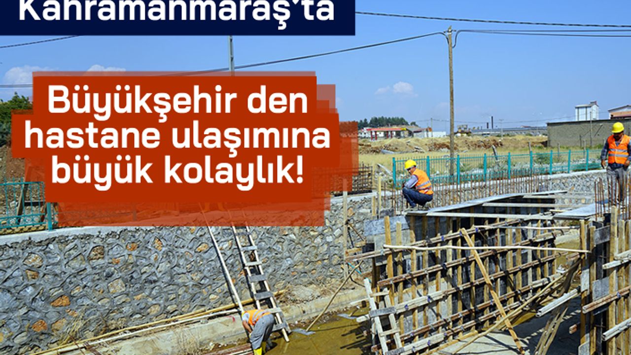 Kahramanmaraş'ta Büyükşehir den hastane yoluna büyük kolaylık!