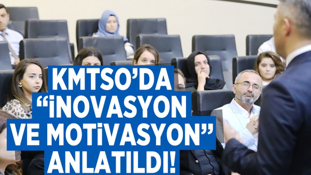 KMTSO'da "inovasyon ve motivasyon'' anlatıldı!