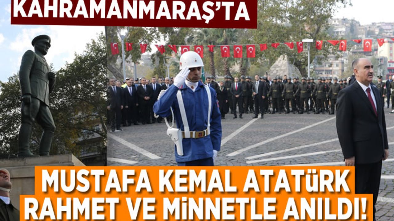 Kahramanmaraş'ta Mustafa Kemal Atatürk Rahmet Ve Minnetle anıldı!