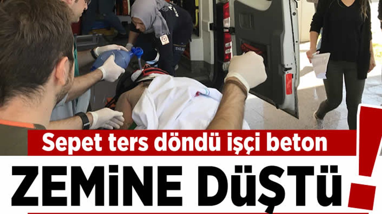 Sepet ters döndü! İşçi beton zemine düştü!