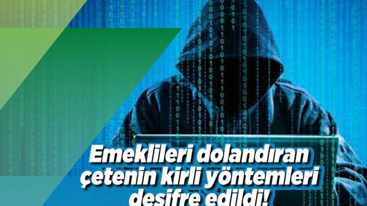 Emeklileri dolandıran çetenin kirli yöntemleri deşifre edildi!