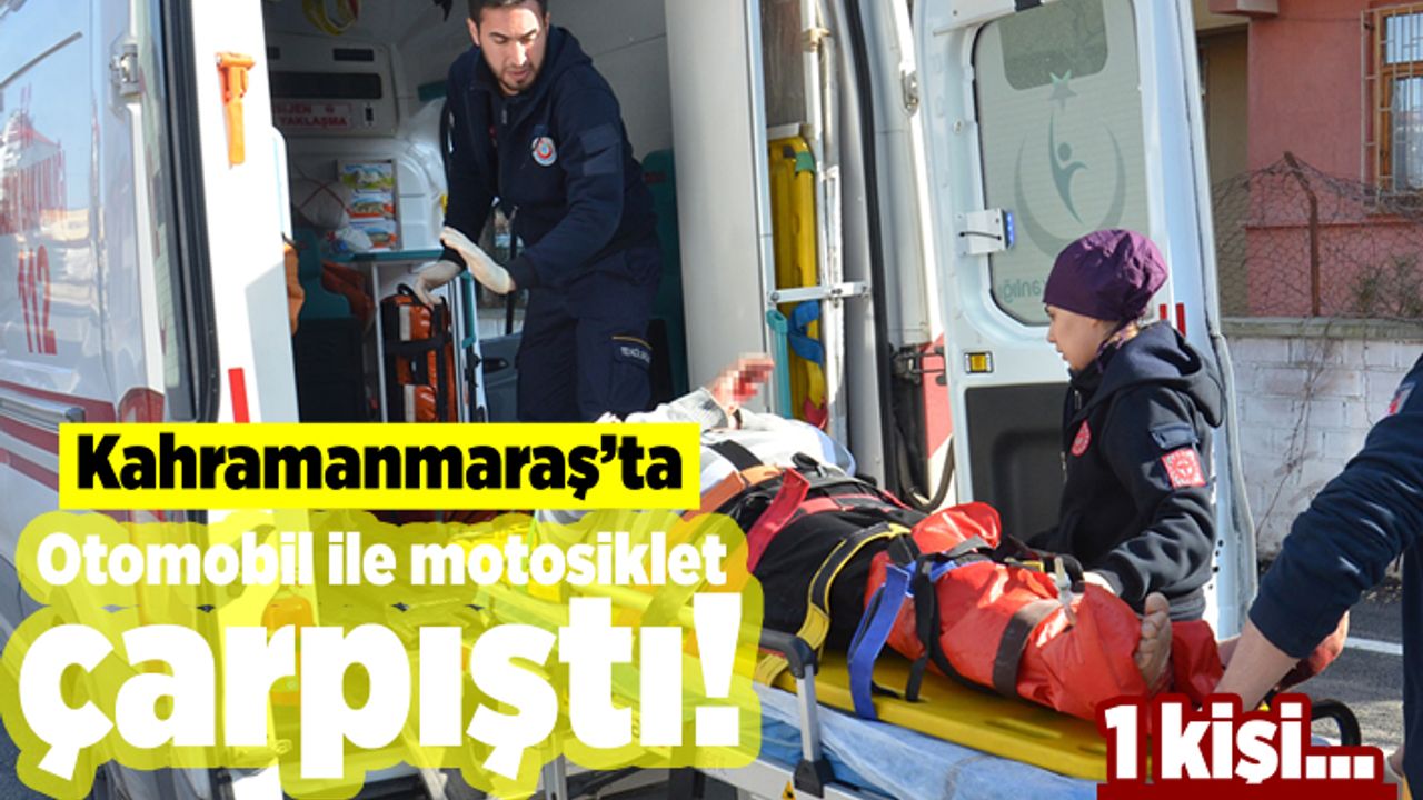 Kahramanmaraş'ta otomobil ile motosiklet çarpıştı! 1 kişi...