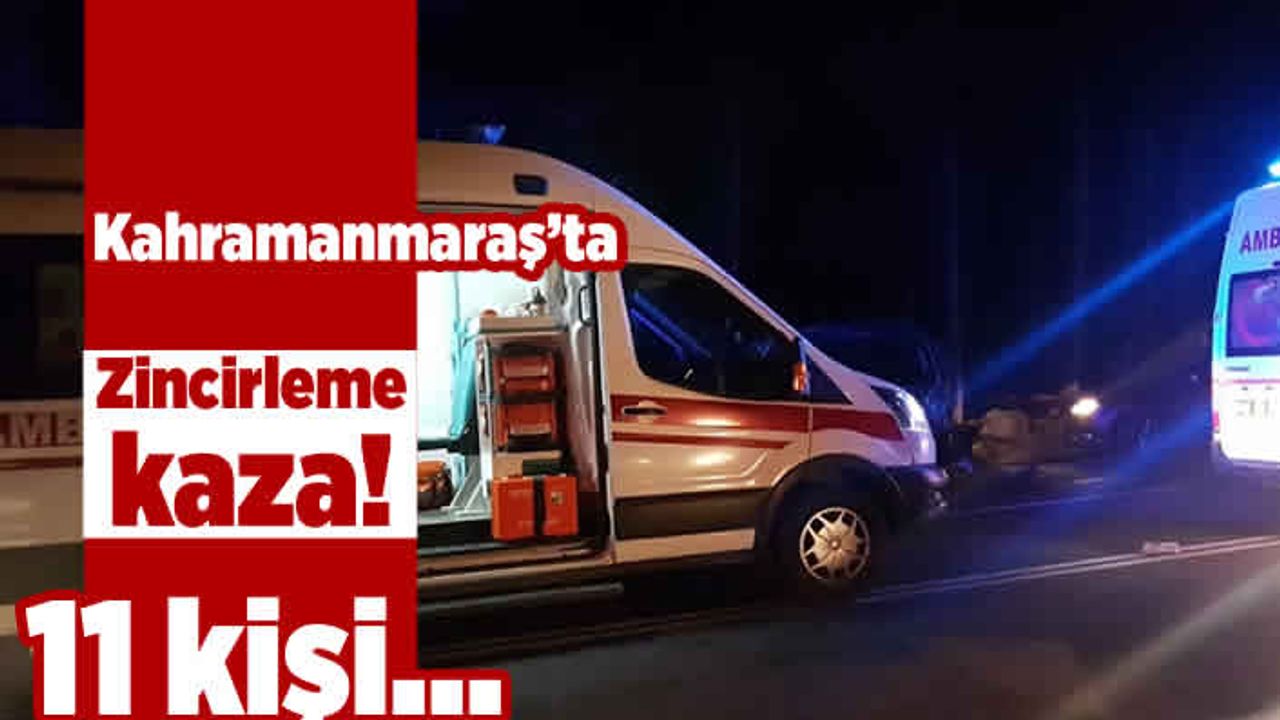 Kahramanmaraş'ta zincirleme kaza! 11 kişi...