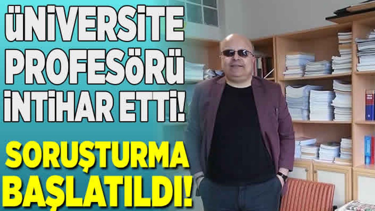 Üniversite Profesörü intihar etti! soruşturma başlatıldı!