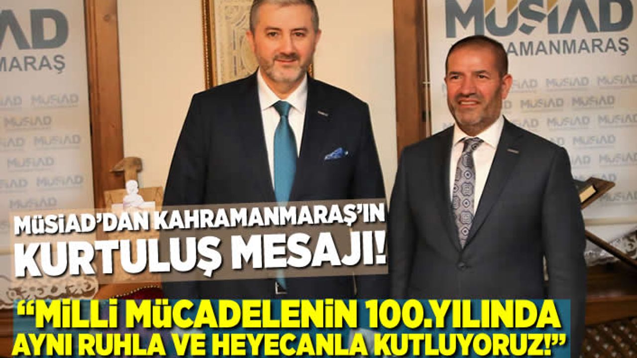 MÜSİAD'dan Kahramanmaraş'ın Kurtuluş mesajı!