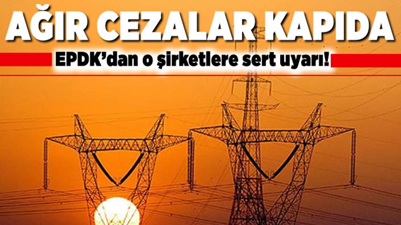 Ağır cezalar kapıda! EPDK'dan o şirketlere sert uyarı!