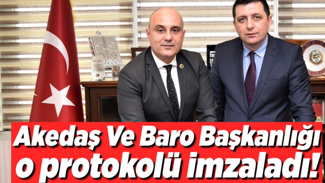 Akedaş Ve Baro Başkanlığı o protokolü imzaladı!