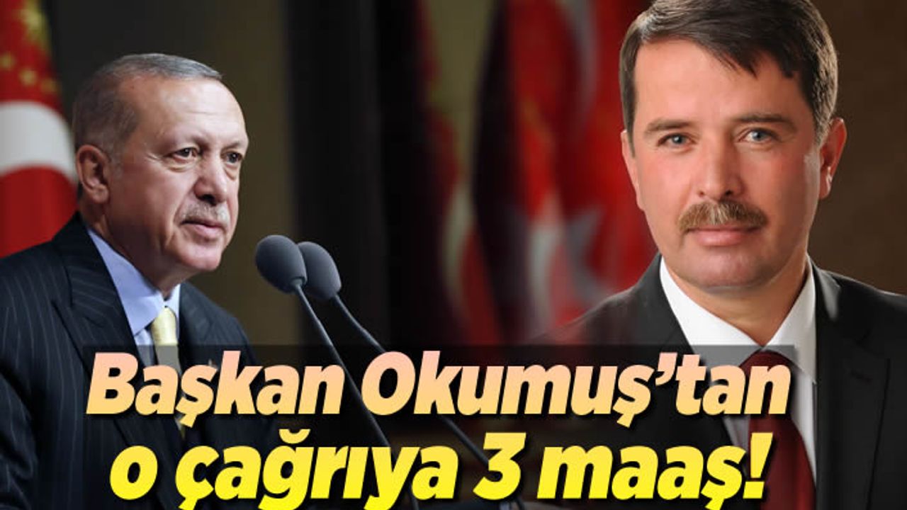 Başkan Okumuş'tan o çağrıya 3 maaş!