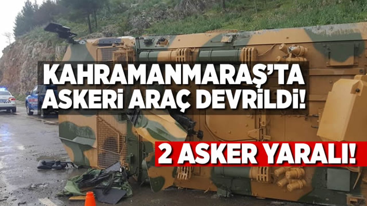 Kahramanmaraş'ta askeri araç devrildi! 2 asker yaralı!