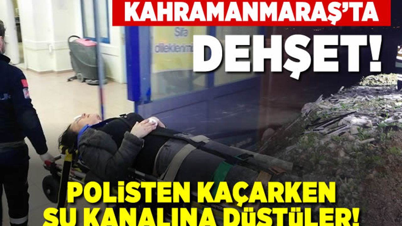 Kahramanmaraş'ta dehşet! Polisten kaçarken su kanalına düştüler!