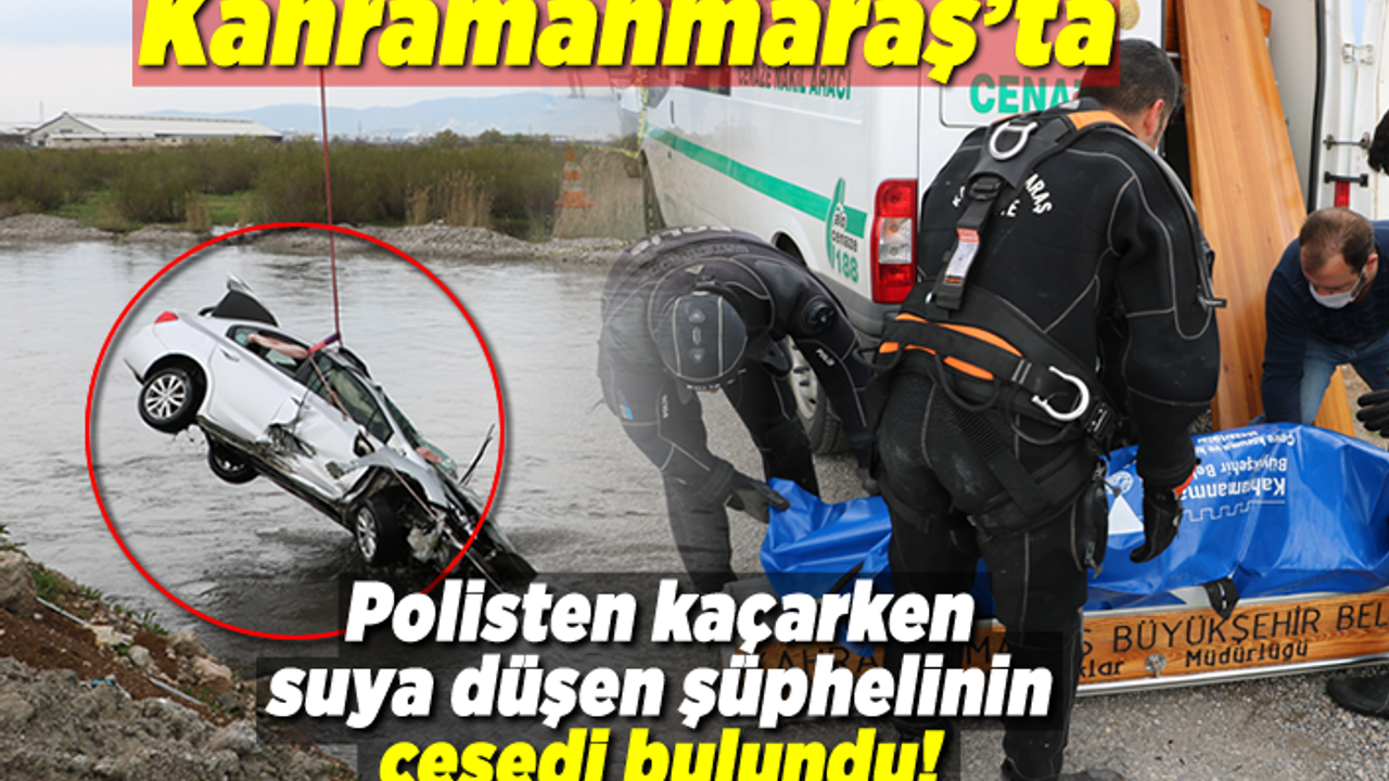 Kahramanmaraş'ta polisten kaçarken suya düşen şüphelinin cesedine ulaşıldı!