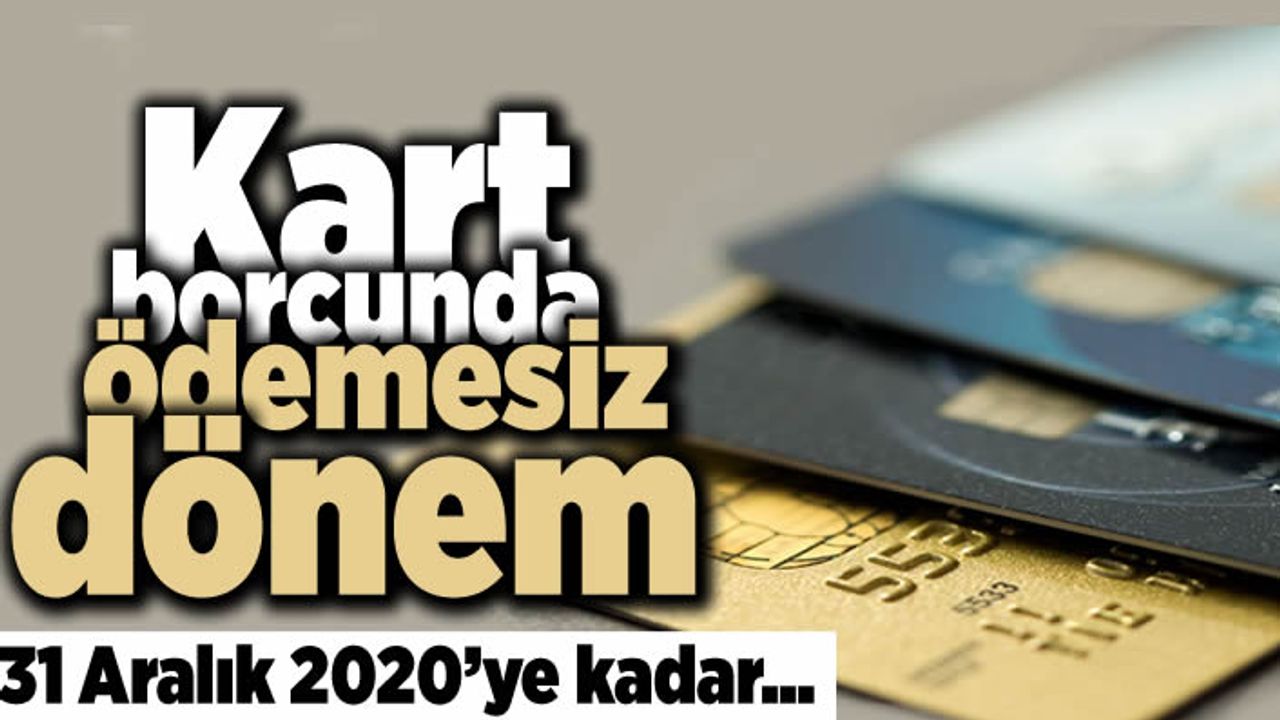 Kart borcunda ödemesiz dönem! 31 Aralık 2020'ye kadar...