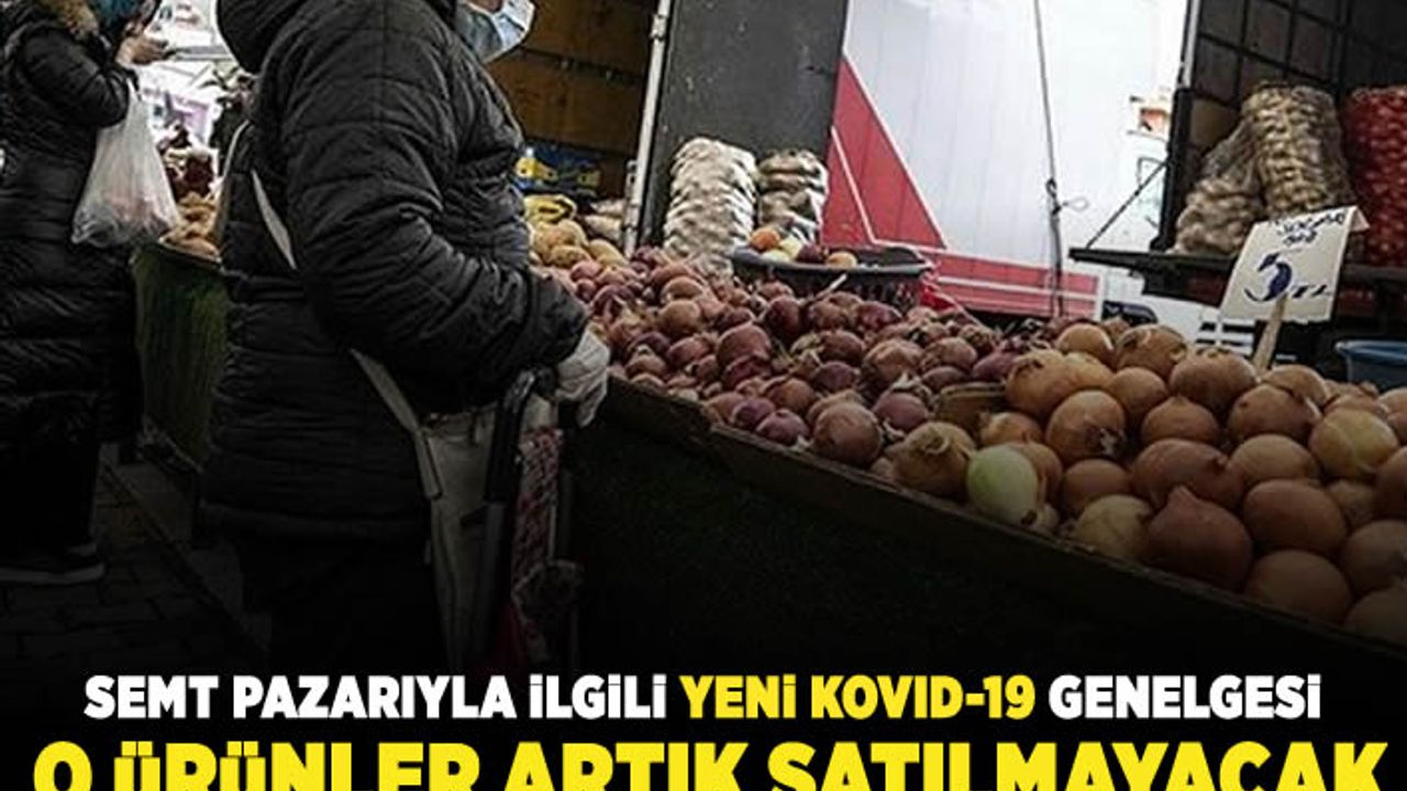 Semt pazarı ile ilgili yeni kovıd-19 genelgesi! O ürünler artık satılmayacak!