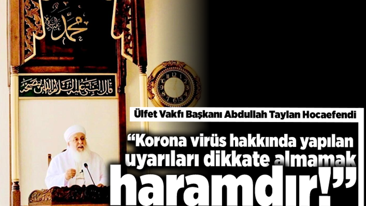 Ülfet Vakfı Başkanı Abdullah Taylan Hocaefendi:"Korona virüs hakkında yapılan uyarıları  Dikkate almamak haramdır!"