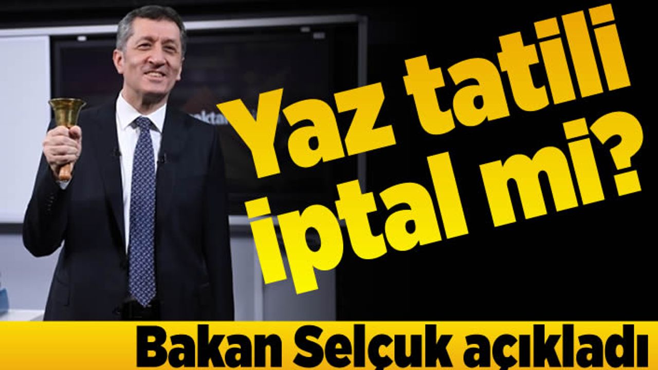 Yaz tatili iptal mi? Bakan Selçuk açıkladı!