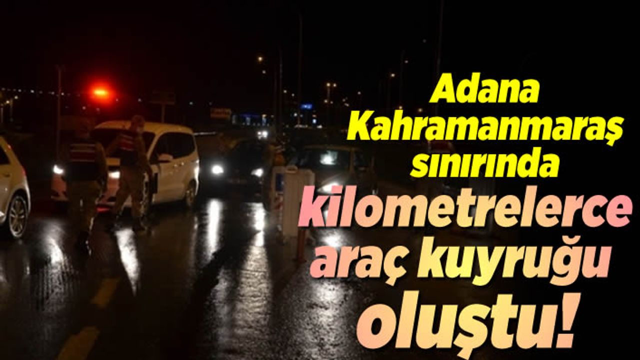 Adana-Kahramanmaraş sınırında kilometrelerce araç kuyruğu oluştu!