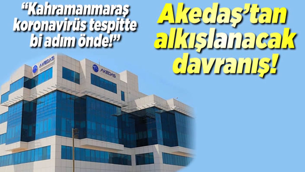 Akedaş'tan alkışlanacak davranış! ''Kahramanmaraş koronavirüs tespitte bi adım önde!''