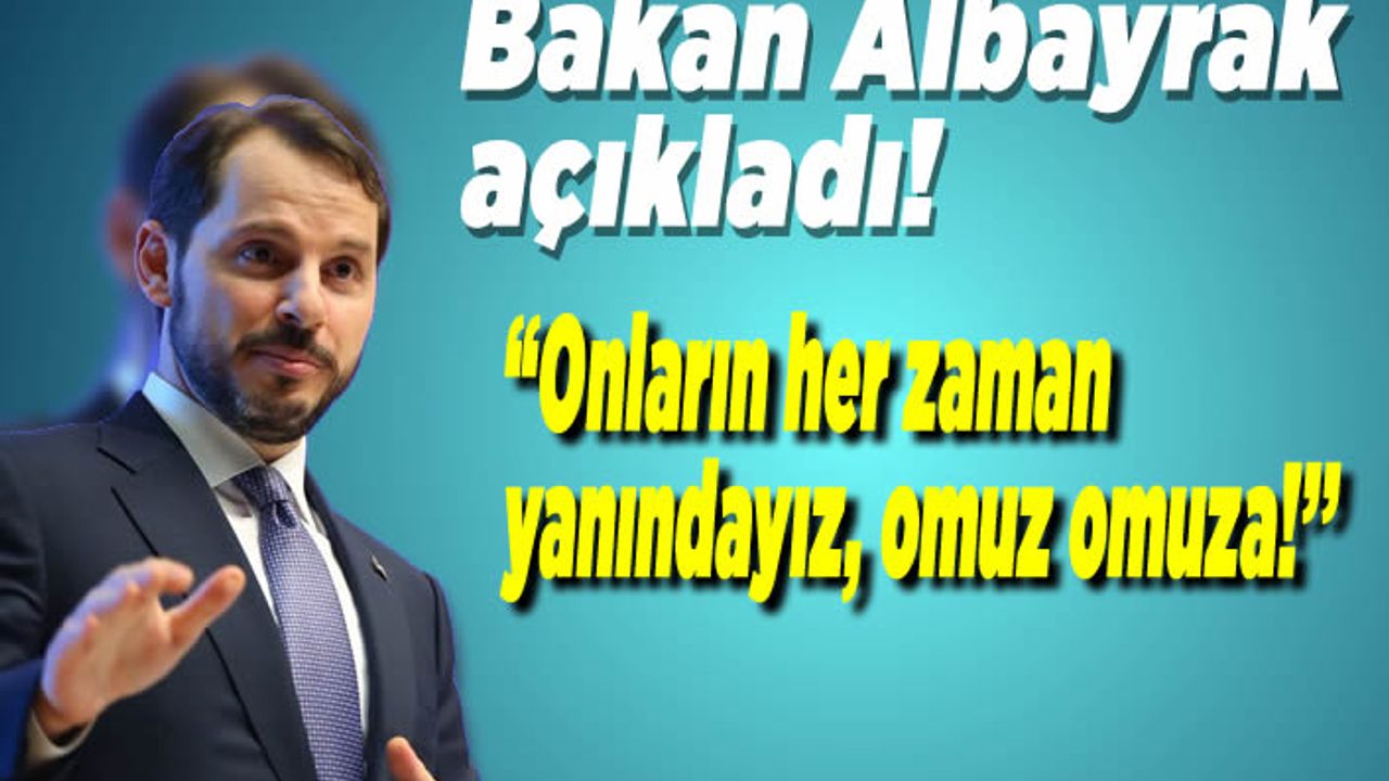 Bakan Albayrak Açıkladı: ''onların her zaman yanındayız, omuz omuza!''