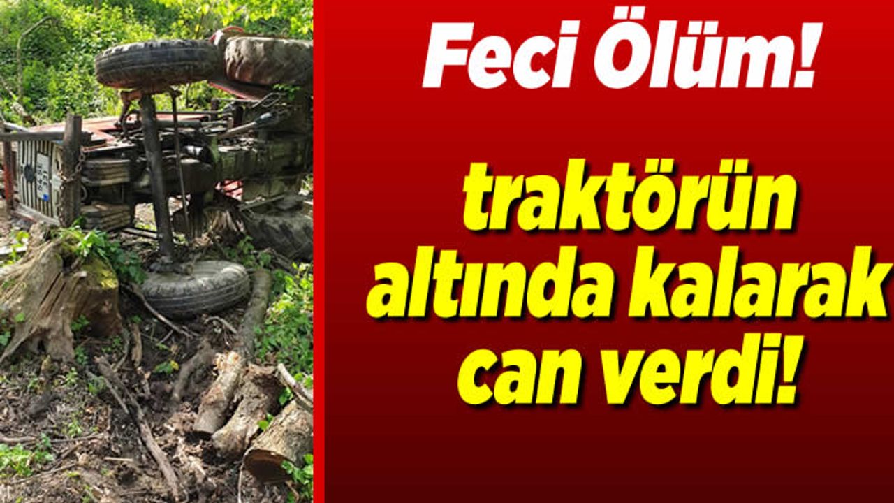 Feci ölüm! traktörün altında kalarak can verdi!