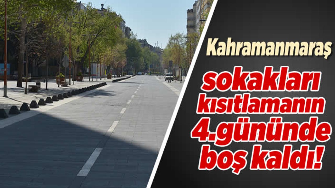 Kahramanmaraş sokakları kısıtlamanın son gününde boş kaldı!