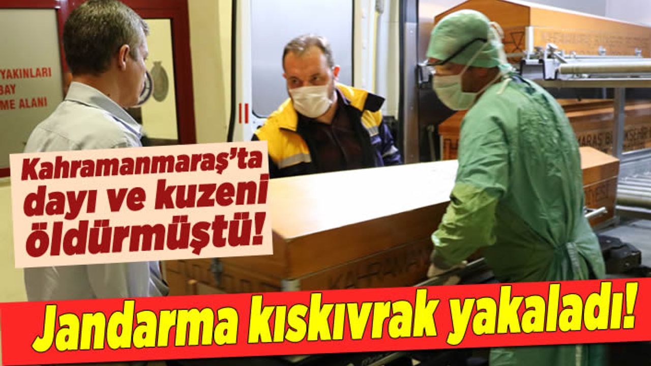 Kahramanmaraş'ta dayı ve kuzenin katilini jandarma yakaladı!