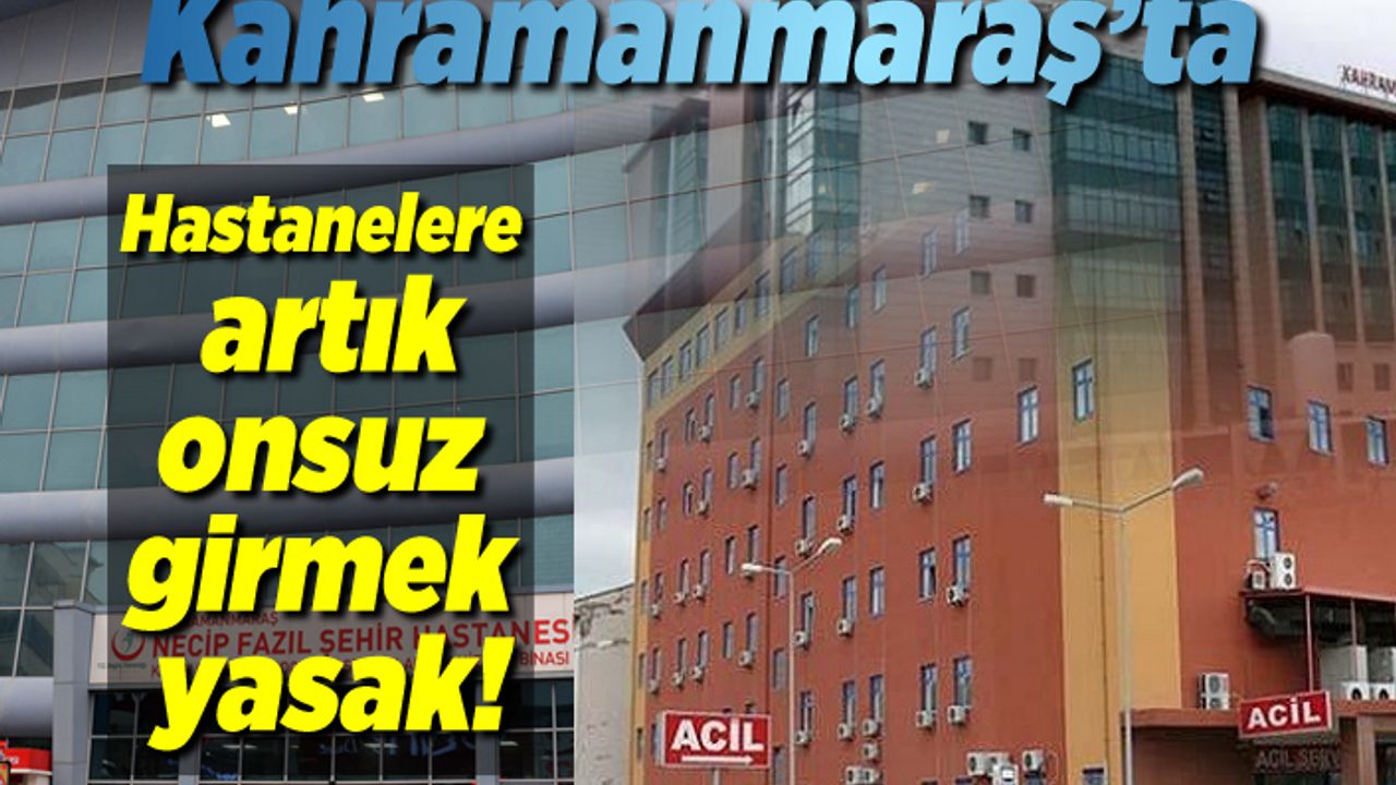 Kahramanmaraş'ta hastanelerde zorunlu hale geldi!