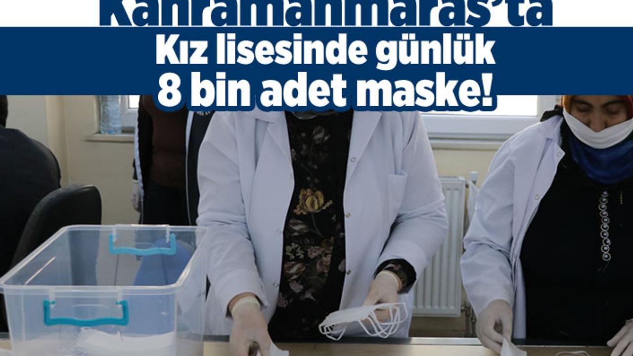Kahramanmaraş'ta kız lisesinde günlük 8 bin maske!