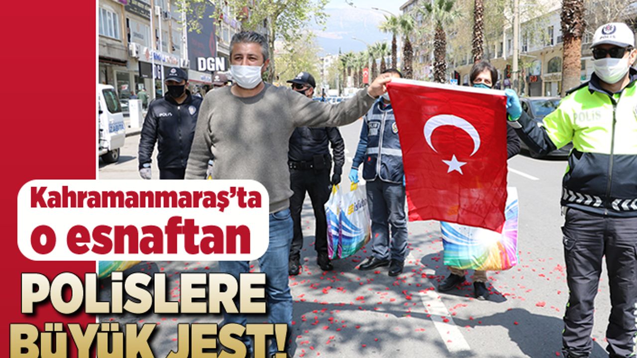 Kahramanmaraş'ta o esnaftan polislere büyük jest!