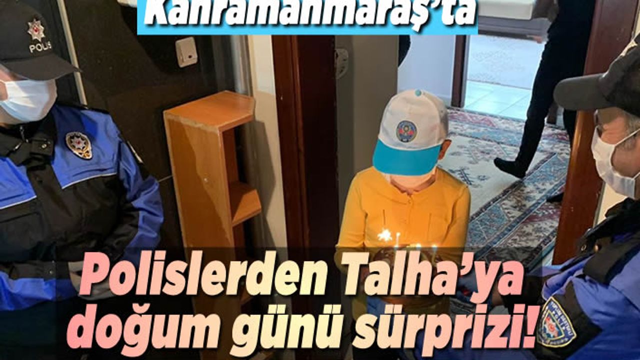 Kahramanmaraş'ta polislerden Talha'ya doğum günü sürprizi!