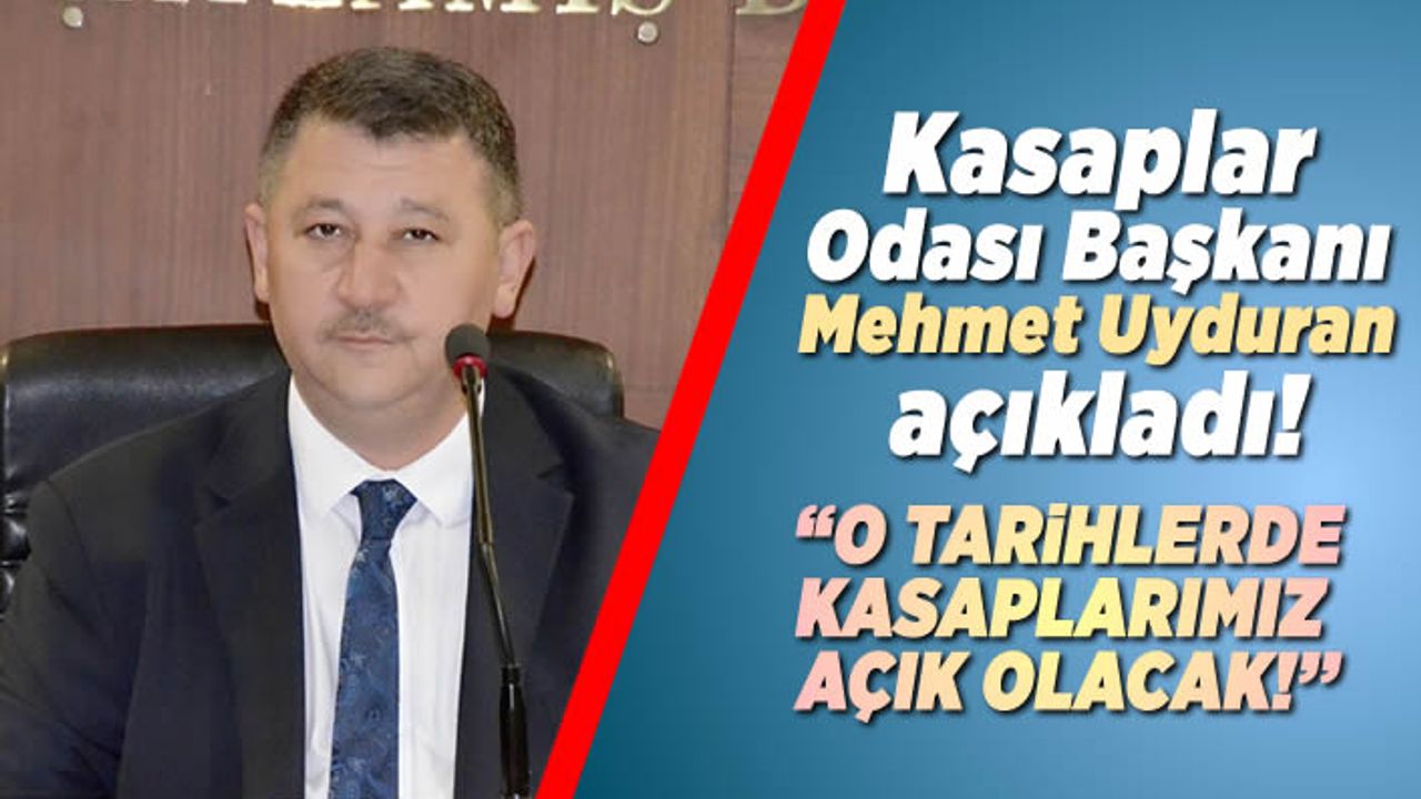 Kasaplar Odası Başkanı Mehmet Uyduran açıkladı! ''O tarihlerde kasaplarımız açık olacak!''